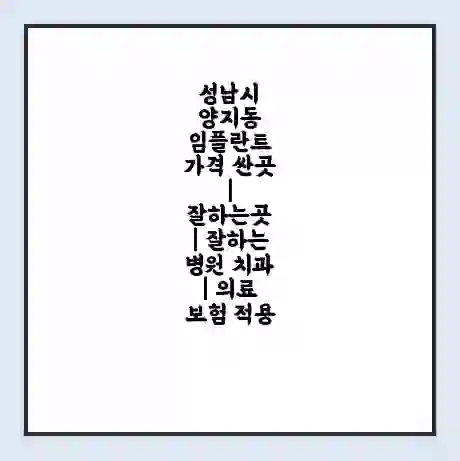 성남시 양지동 임플란트 가격 싼곳 | 잘하는곳 | 잘하는 병원 치과 | 의료 보험 적용