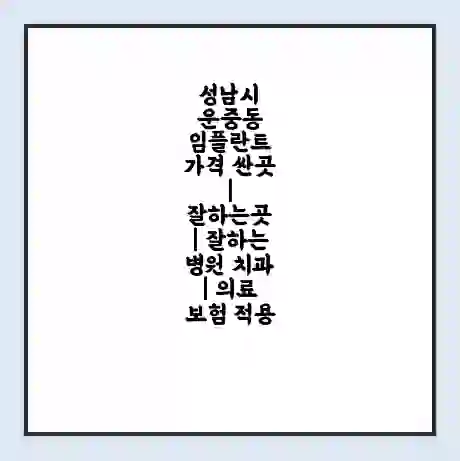 성남시 운중동 임플란트 가격 싼곳 | 잘하는곳 | 잘하는 병원 치과 | 의료 보험 적용