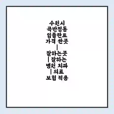 수원시 곡반정동 임플란트 가격 싼곳 | 잘하는곳 | 잘하는 병원 치과 | 의료 보험 적용