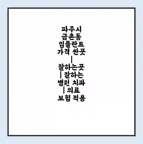 파주시 금촌동 임플란트 가격 싼곳 | 잘하는곳 | 잘하는 병원 치과 | 의료 보험 적용