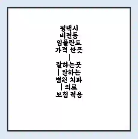 평택시 비전동 임플란트 가격 싼곳 | 잘하는곳 | 잘하는 병원 치과 | 의료 보험 적용
