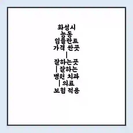 화성시 능동 임플란트 가격 싼곳 | 잘하는곳 | 잘하는 병원 치과 | 의료 보험 적용