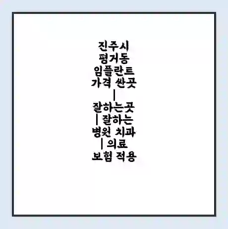 진주시 평거동 임플란트 가격 싼곳 | 잘하는곳 | 잘하는 병원 치과 | 의료 보험 적용
