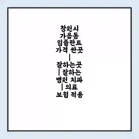 창원시 가음동 임플란트 가격 싼곳 | 잘하는곳 | 잘하는 병원 치과 | 의료 보험 적용