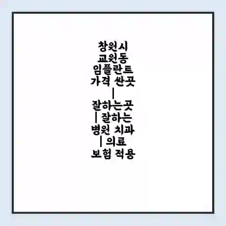 창원시 교원동 임플란트 가격 싼곳 | 잘하는곳 | 잘하는 병원 치과 | 의료 보험 적용