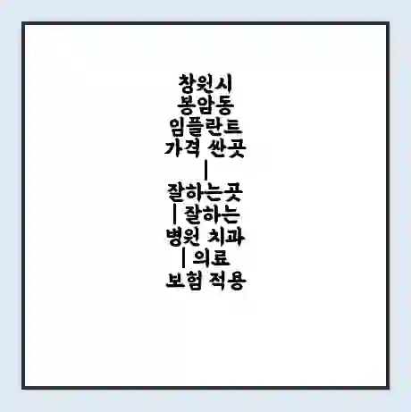 창원시 봉암동 임플란트 가격 싼곳 | 잘하는곳 | 잘하는 병원 치과 | 의료 보험 적용