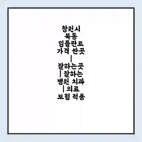 창원시 북동 임플란트 가격 싼곳 | 잘하는곳 | 잘하는 병원 치과 | 의료 보험 적용