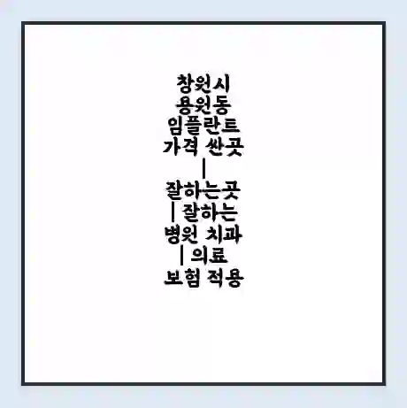 창원시 용원동 임플란트 가격 싼곳 | 잘하는곳 | 잘하는 병원 치과 | 의료 보험 적용