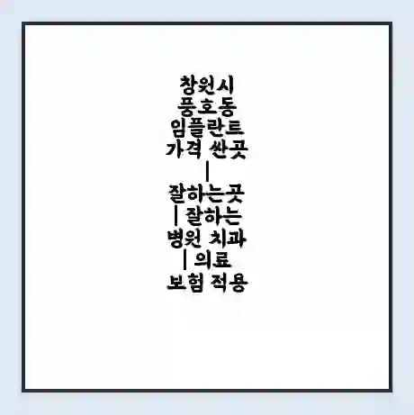 창원시 풍호동 임플란트 가격 싼곳 | 잘하는곳 | 잘하는 병원 치과 | 의료 보험 적용