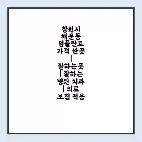 창원시 해운동 임플란트 가격 싼곳 | 잘하는곳 | 잘하는 병원 치과 | 의료 보험 적용