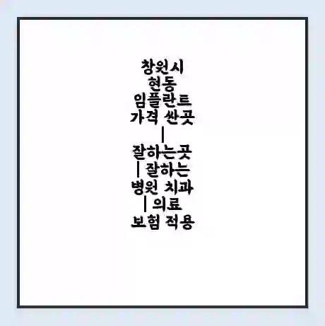 창원시 현동 임플란트 가격 싼곳 | 잘하는곳 | 잘하는 병원 치과 | 의료 보험 적용