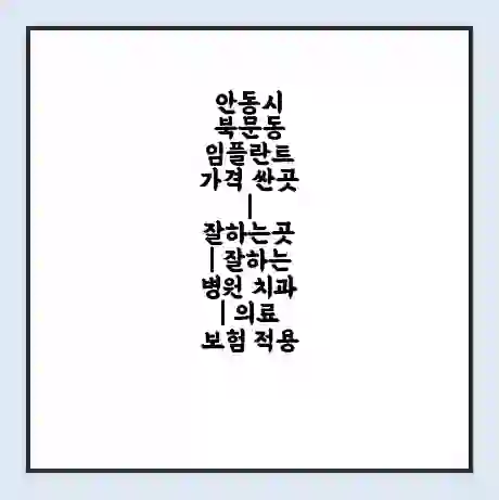 안동시 북문동 임플란트 가격 싼곳 | 잘하는곳 | 잘하는 병원 치과 | 의료 보험 적용