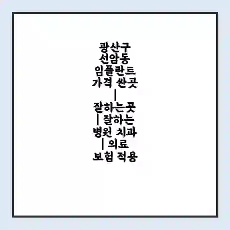광산구 선암동 임플란트 가격 싼곳 | 잘하는곳 | 잘하는 병원 치과 | 의료 보험 적용