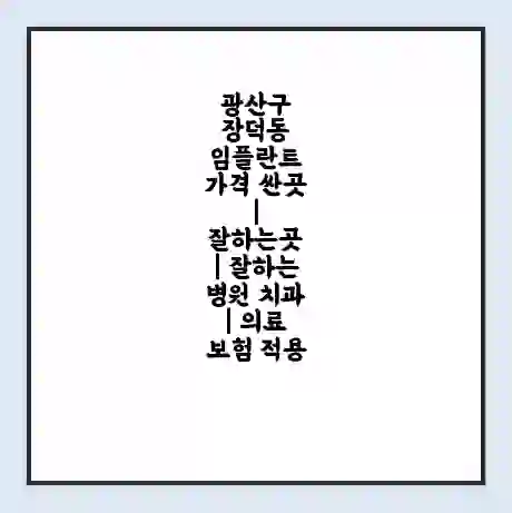 광산구 장덕동 임플란트 가격 싼곳 | 잘하는곳 | 잘하는 병원 치과 | 의료 보험 적용