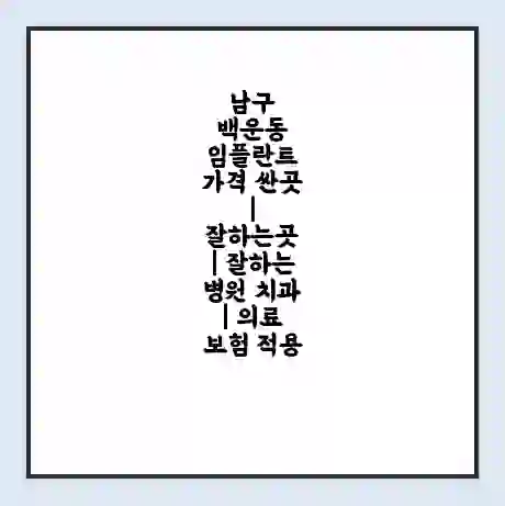 남구 백운동 임플란트 가격 싼곳 | 잘하는곳 | 잘하는 병원 치과 | 의료 보험 적용