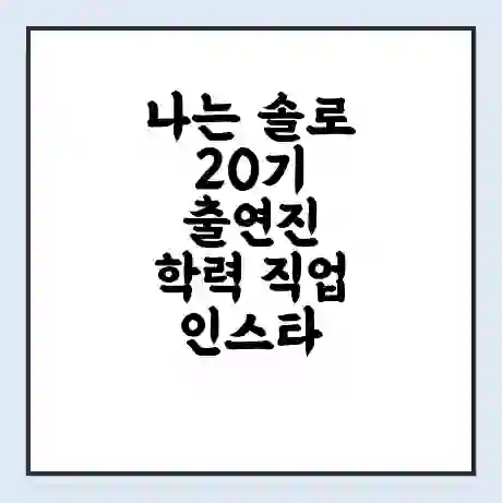 나는 솔로 20기 출연진 학력 직업 인스타