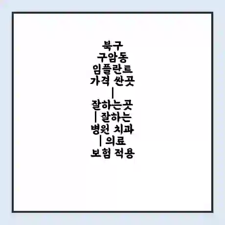 북구 구암동 임플란트 가격 싼곳 | 잘하는곳 | 잘하는 병원 치과 | 의료 보험 적용