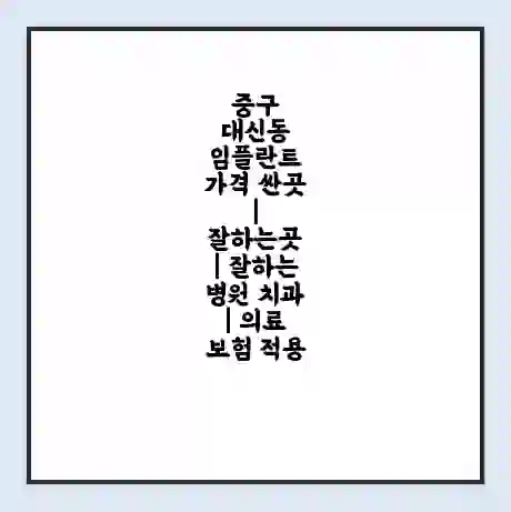 중구 대신동 임플란트 가격 싼곳 | 잘하는곳 | 잘하는 병원 치과 | 의료 보험 적용