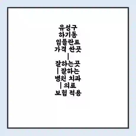 유성구 하기동 임플란트 가격 싼곳 | 잘하는곳 | 잘하는 병원 치과 | 의료 보험 적용