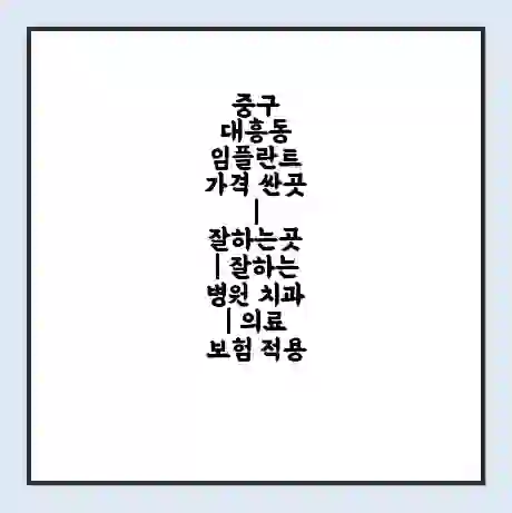 중구 대흥동 임플란트 가격 싼곳 | 잘하는곳 | 잘하는 병원 치과 | 의료 보험 적용