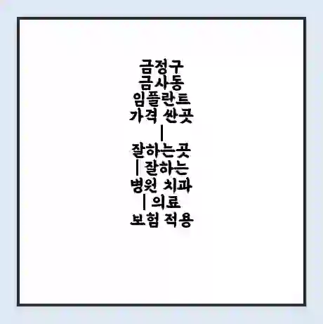 금정구 금사동 임플란트 가격 싼곳 | 잘하는곳 | 잘하는 병원 치과 | 의료 보험 적용
