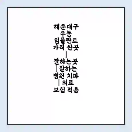 해운대구 우동 임플란트 가격 싼곳 | 잘하는곳 | 잘하는 병원 치과 | 의료 보험 적용