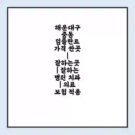 해운대구 중동 임플란트 가격 싼곳 | 잘하는곳 | 잘하는 병원 치과 | 의료 보험 적용