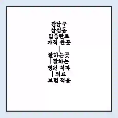 강남구 삼성동 임플란트 가격 싼곳 | 잘하는곳 | 잘하는 병원 치과 | 의료 보험 적용