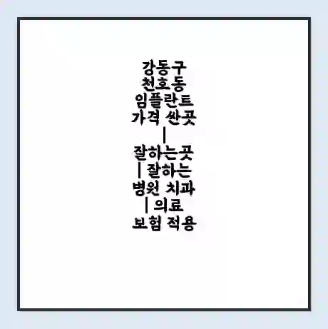 강동구 천호동 임플란트 가격 싼곳 | 잘하는곳 | 잘하는 병원 치과 | 의료 보험 적용