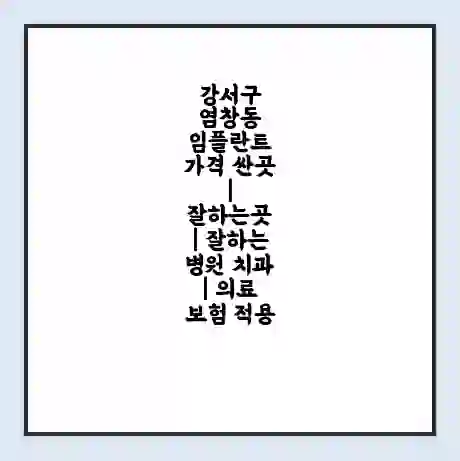 강서구 염창동 임플란트 가격 싼곳 | 잘하는곳 | 잘하는 병원 치과 | 의료 보험 적용