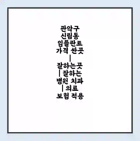 관악구 신림동 임플란트 가격 싼곳 | 잘하는곳 | 잘하는 병원 치과 | 의료 보험 적용