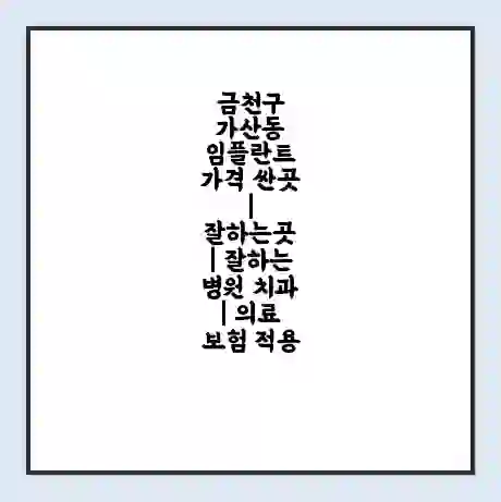 금천구 가산동 임플란트 가격 싼곳 | 잘하는곳 | 잘하는 병원 치과 | 의료 보험 적용