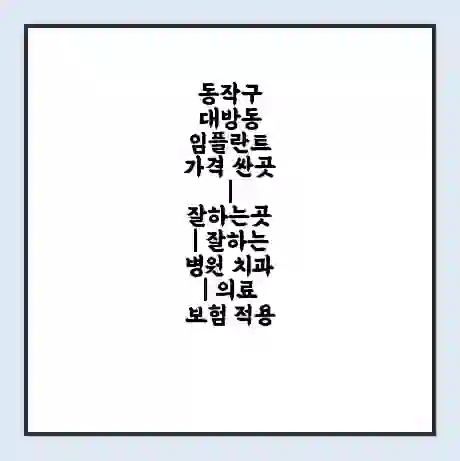 동작구 대방동 임플란트 가격 싼곳 | 잘하는곳 | 잘하는 병원 치과 | 의료 보험 적용