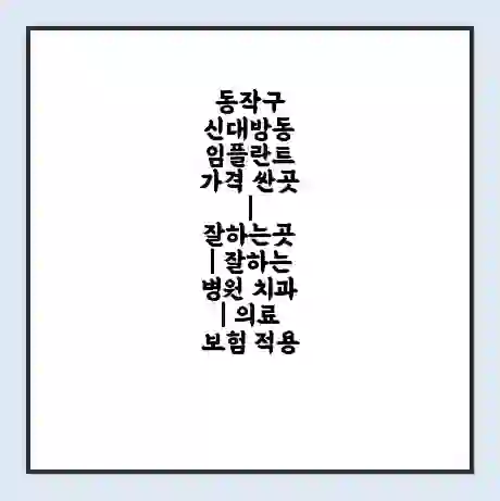 동작구 신대방동 임플란트 가격 싼곳 | 잘하는곳 | 잘하는 병원 치과 | 의료 보험 적용