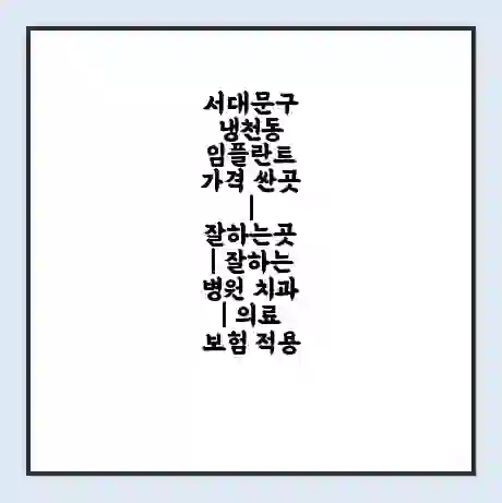서대문구 냉천동 임플란트 가격 싼곳 | 잘하는곳 | 잘하는 병원 치과 | 의료 보험 적용
