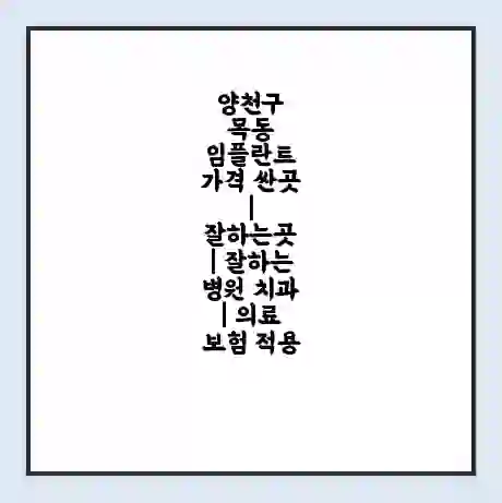 양천구 목동 임플란트 가격 싼곳 | 잘하는곳 | 잘하는 병원 치과 | 의료 보험 적용