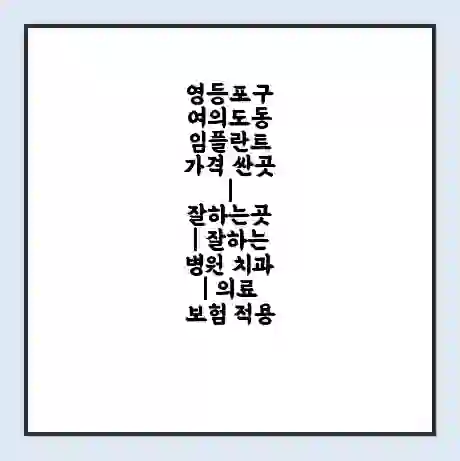 영등포구 여의도동 임플란트 가격 싼곳 | 잘하는곳 | 잘하는 병원 치과 | 의료 보험 적용