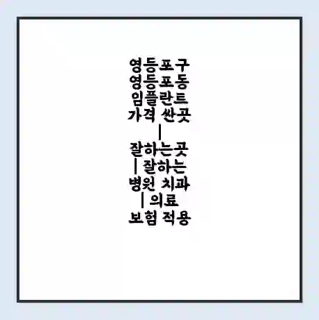 영등포구 영등포동 임플란트 가격 싼곳 | 잘하는곳 | 잘하는 병원 치과 | 의료 보험 적용
