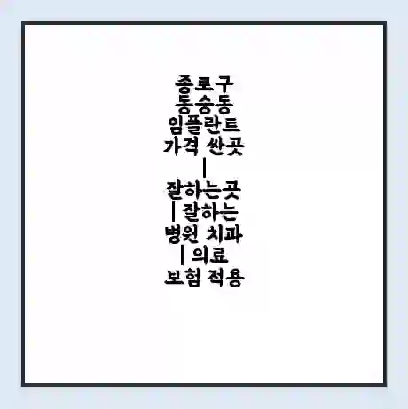 종로구 동숭동 임플란트 가격 싼곳 | 잘하는곳 | 잘하는 병원 치과 | 의료 보험 적용