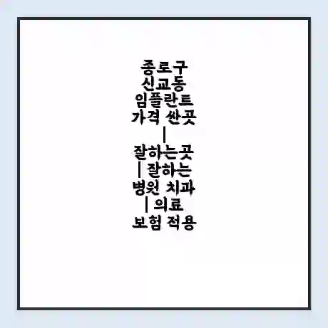 종로구 신교동 임플란트 가격 싼곳 | 잘하는곳 | 잘하는 병원 치과 | 의료 보험 적용