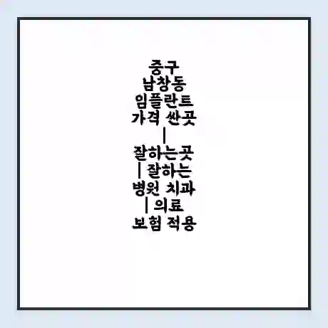 중구 남창동 임플란트 가격 싼곳 | 잘하는곳 | 잘하는 병원 치과 | 의료 보험 적용