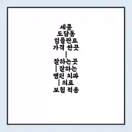 세종 도담동 임플란트 가격 싼곳 | 잘하는곳 | 잘하는 병원 치과 | 의료 보험 적용