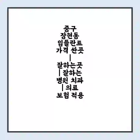 중구 장현동 임플란트 가격 싼곳 | 잘하는곳 | 잘하는 병원 치과 | 의료 보험 적용