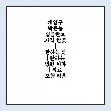 계양구 박촌동 임플란트 가격 싼곳 | 잘하는곳 | 잘하는 병원 치과 | 의료 보험 적용
