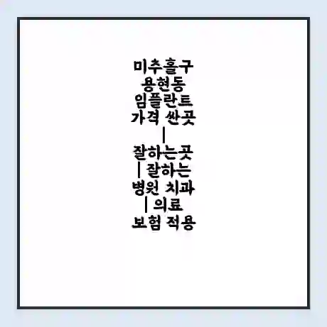 미추홀구 용현동 임플란트 가격 싼곳 | 잘하는곳 | 잘하는 병원 치과 | 의료 보험 적용