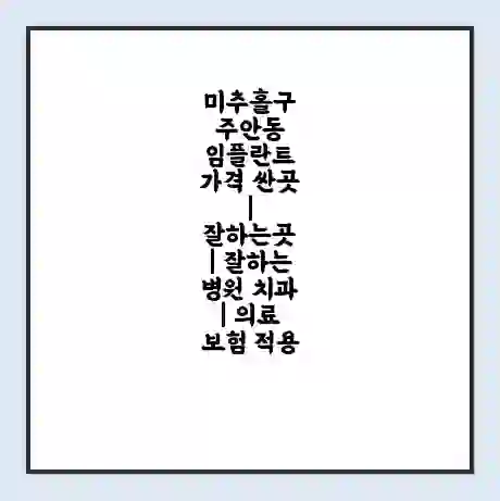 미추홀구 주안동 임플란트 가격 싼곳 | 잘하는곳 | 잘하는 병원 치과 | 의료 보험 적용