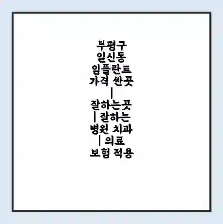 부평구 일신동 임플란트 가격 싼곳 | 잘하는곳 | 잘하는 병원 치과 | 의료 보험 적용