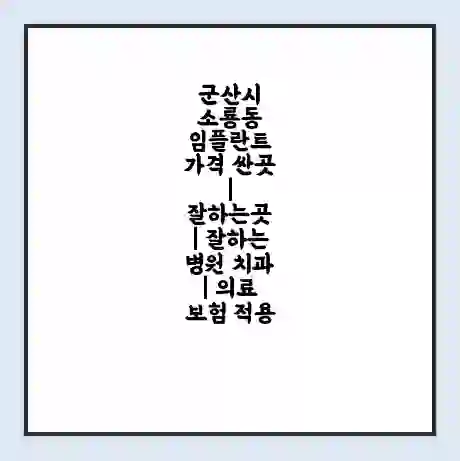 군산시 소룡동 임플란트 가격 싼곳 | 잘하는곳 | 잘하는 병원 치과 | 의료 보험 적용