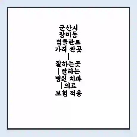 군산시 장미동 임플란트 가격 싼곳 | 잘하는곳 | 잘하는 병원 치과 | 의료 보험 적용