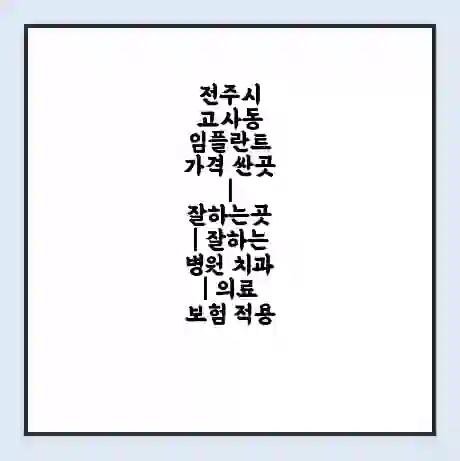 전주시 고사동 임플란트 가격 싼곳 | 잘하는곳 | 잘하는 병원 치과 | 의료 보험 적용